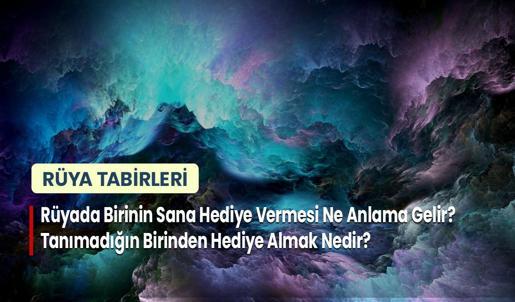Rüyada Birinin Sana Hediye Vermesi Ne Anlama Gelir? Tanımadığın Birinden Hediye Almak Nedir?