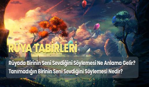 Rüyada Birinin Seni Sevdiğini Söylemesi Ne Anlama Gelir? Tanımadığın Birinin Seni Sevdiğini Söylemesi Nedir?