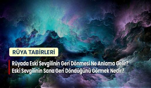 Rüyada Eski Sevgilinin Geri Dönmesi Ne Anlama Gelir? Eski Sevgilinin Sana Geri Döndüğünü Görmek Nedir?
