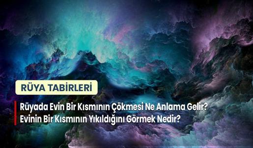 Rüyada Evin Bir Kısmının Çökmesi Ne Anlama Gelir? Evinin Bir Kısmının Yıkıldığını Görmek Nedir?