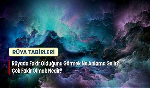 Rüyada Fakir Olduğunu Görmek Ne Anlama Gelir? Çok Fakir Olmak Nedir?