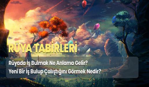 Rüyada İş Bulmak Ne Anlama Gelir? Yeni Bir İş Bulup Çalıştığını Görmek Nedir?
