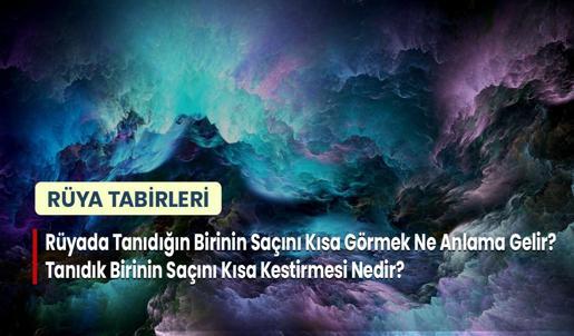 Rüyada Tanıdığın Birinin Saçını Kısa Görmek Ne Anlama Gelir? Tanıdık Birinin Saçını Kısa Kestirmesi Nedir?