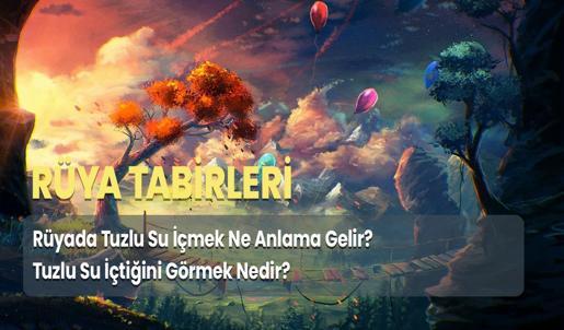 Rüyada Tuzlu Su İçmek Ne Anlama Gelir? Tuzlu Su İçtiğini Görmek Nedir?