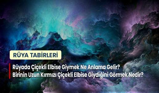 Rüyada Çiçekli Elbise Giymek Ne Anlama Gelir? Birinin Uzun Kırmızı Çiçekli Elbise Giydiğini Görmek Nedir?