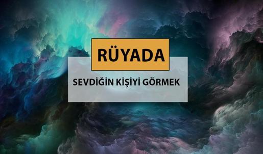 Rüyada sevdiğin kişiyi görmek ne anlama gelir, ne demek? Rüyada sevdiğin kişiyi görmek neyin habercisidir?