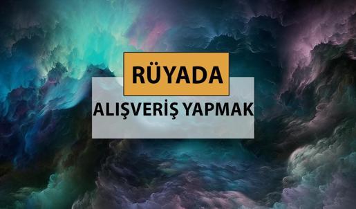 Rüyada alışveriş yapmak ne anlama gelir, ne demek? Rüyada alışveriş yapmak neye delalettir?