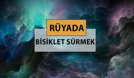 Rüyada bisiklet sürmek ne anlama gelir, ne demek? Rüyada bisiklet sürmek neye delalettir?