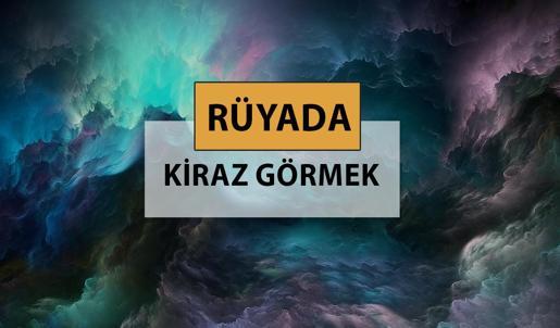 Rüyada kiraz görmek ne anlama gelir, ne demek? Rüyada kiraz görmek neye delalettir?