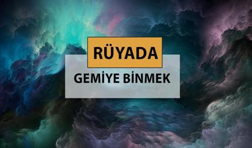 Rüyada gemiye binmek ne anlama gelir, ne demek? Rüyada gemiye binmek neye delalettir?