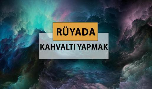 Rüyada kahvaltı yapmak ne anlama gelir, ne demek? Rüyada kahvaltı yapmak neye delalettir?