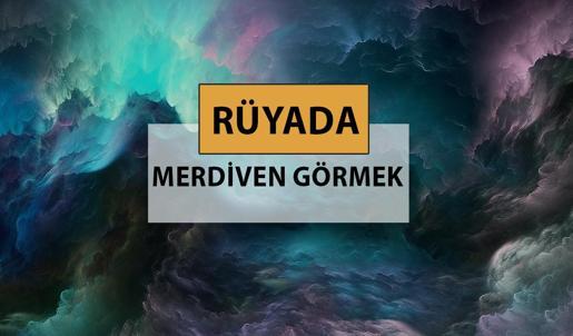 Rüyada merdiven görmek ne anlama gelir, ne demek? Rüyada merdiven görmek neye delalettir?