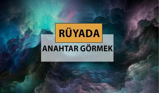 Rüyada anahtar görmek ne anlama gelir, ne demek? Rüyada anahtar görmek neye delalettir?