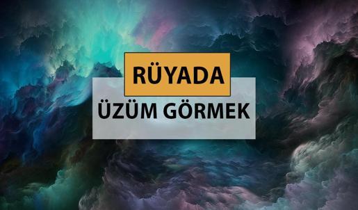 Rüyada üzüm görmek ne anlama gelir, ne demek? Rüyada üzüm görmek neye delalettir?