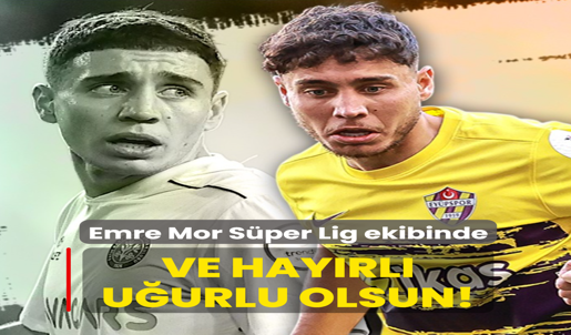 Ve hayırlı uğurlu olsun! Emre Mor Süper Lig ekibinde
