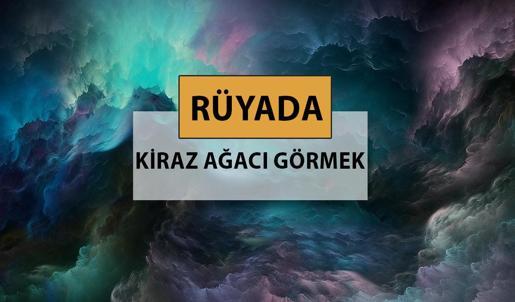 Rüyada kiraz ağacı görmek ne demek? Rüyada kiraz ağacı görmek neye işarettir?