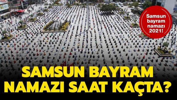 samsun bayram namazi saati 2021 diyanet samsun kurban bayrami saat kacta kilinacak