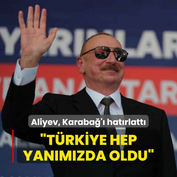 Aliyev Karaba' hatrlatt: Yaasn Azerbaycan-Trkiye birlii