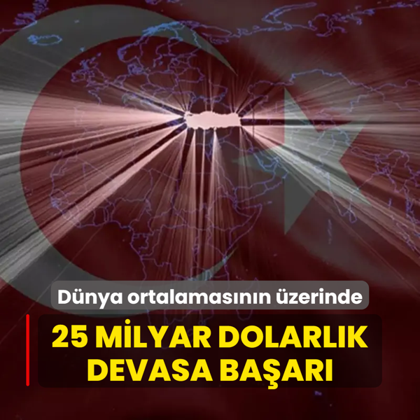 Dnya ortalamasnn zerinde! Trkiye'den 25 milyar dolarlk baar