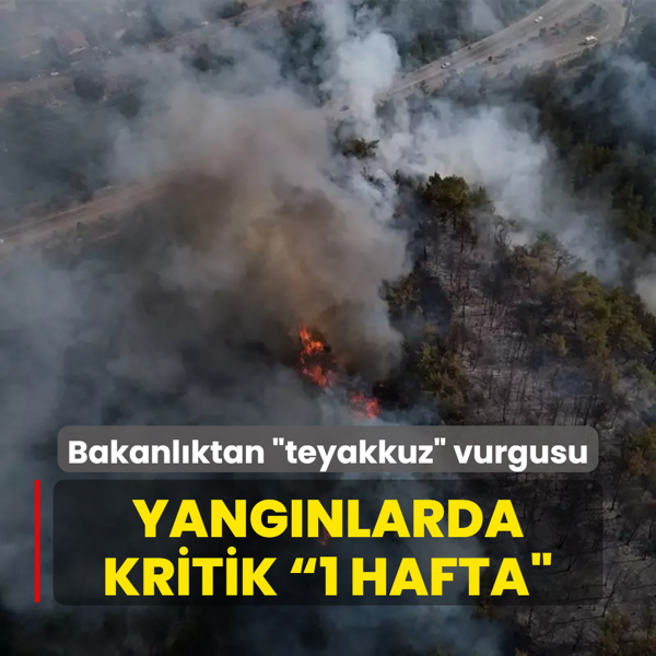 Orman yangnlarnda kritik  1 hafta  Bakanlktan teyakkuz vurgusu