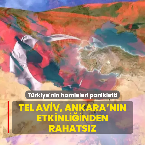 Trkiye'nin hamleleri panikletti: Tel Aviv, Ankara'nn etkinliinden rahatsz