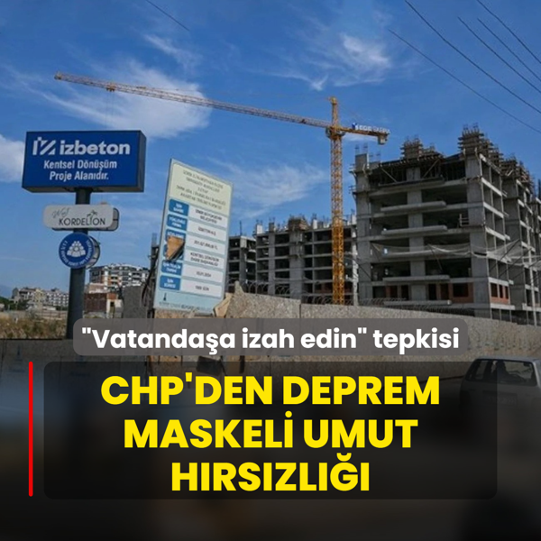 CHP'den deprem maskeli umut hrszl! AK Partili Gler: Vatandaa izah edin