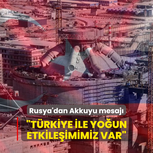 Rusya'dan Akkuyu mesaj... Trkiye ile youn etkileimimiz var