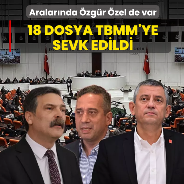 Aralarnda zgr zel de var! 18 dosya TBMM'ye sevk edildi