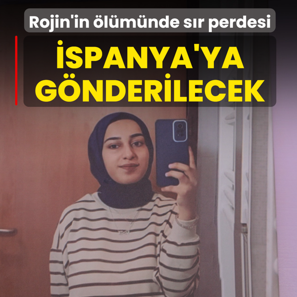 Rojin'in lmnde sr perdesi! spanya'ya gnderilecek