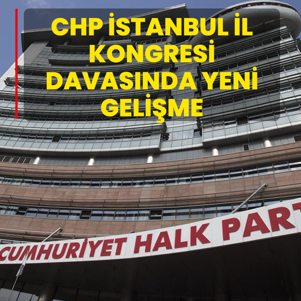 CHP stanbul Kongresi davasnda yeni gelime