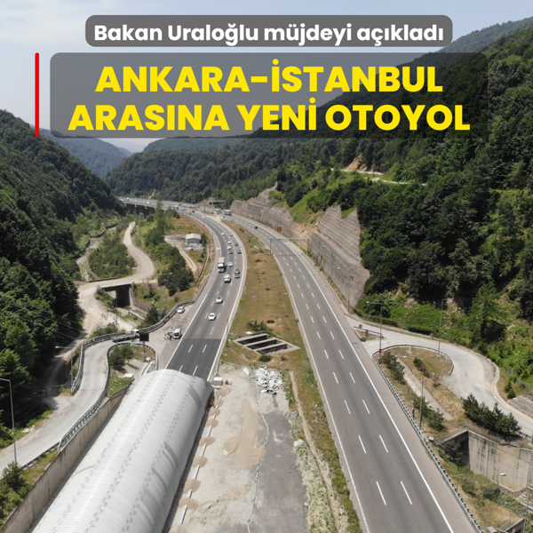 Ankara-stanbul arasna yeni otoyol mjdesi... Bakan Uralolu aklad