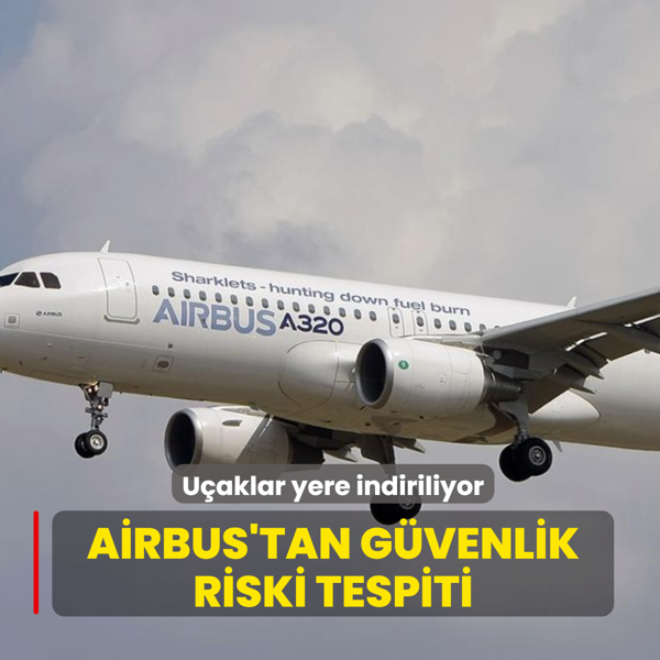 Airbus'tan gvenlik riski tespiti: Uaklar yere indiriliyor