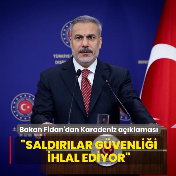 Bakan Fidan'dan Karadeniz aklamas... Saldrlar gvenlii ihlal ediyor