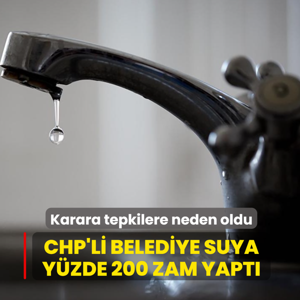 CHP'li belediye suya yzde 200 zam yapt! Karar tepkilere neden oldu