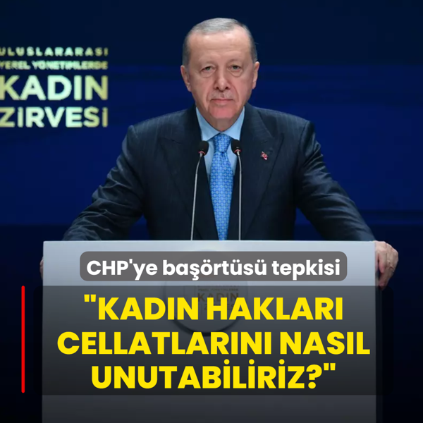 Ba�kan Erdo�an'dan CHP'ye ba��rt�s� tepkisi: Kad�n haklar� cellatlar�n� nas�l unutabiliriz?