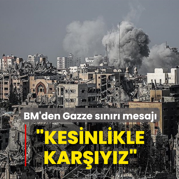 BM'den Gazze s�n�r� mesaj�... �Kesinlikle kar��y�z�
