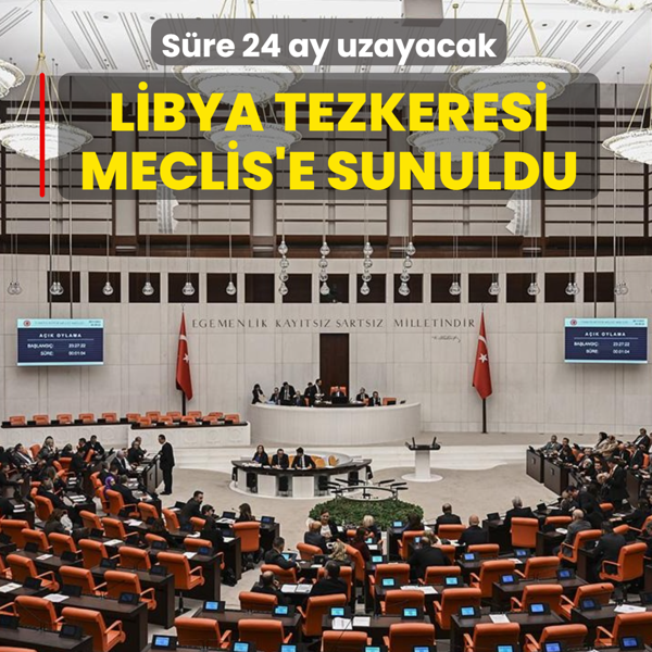 Libya tezkeresi Meclis'e sunuldu: S�re 24 ay uzayacak