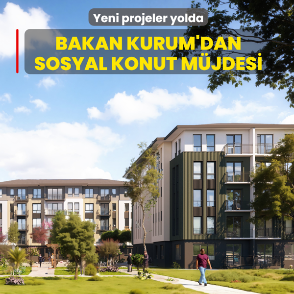 Bakan Kurum'dan sosyal konut m�jdesi... Yeni projeler yolda