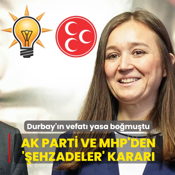 AK Parti ve MHP'den '�ehzadeler' karar�! Aday ��kar�lmayacak