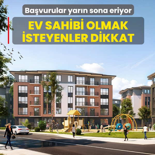Ev sahibi olmak isteyenler dikkat: Ba�vurular yar�n sona eriyor