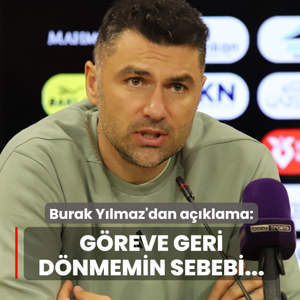 Burak Y�lmaz'dan a��klama! �G�reve d�nmemin sebebi...�