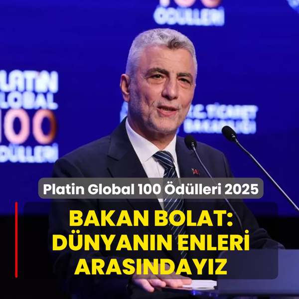 Platin Global 100 �d�lleri 2025! Bakan Bolat: D�nyan�n enleri aras�nday�z