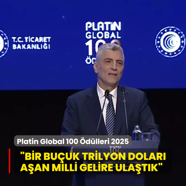 Platin Global 100 �d�lleri 2025! Bakan Bolat: T�rkiye, bir bu�uk trilyon dolar� a�an bir milli gelir b�y�kl���ne ula�t�
