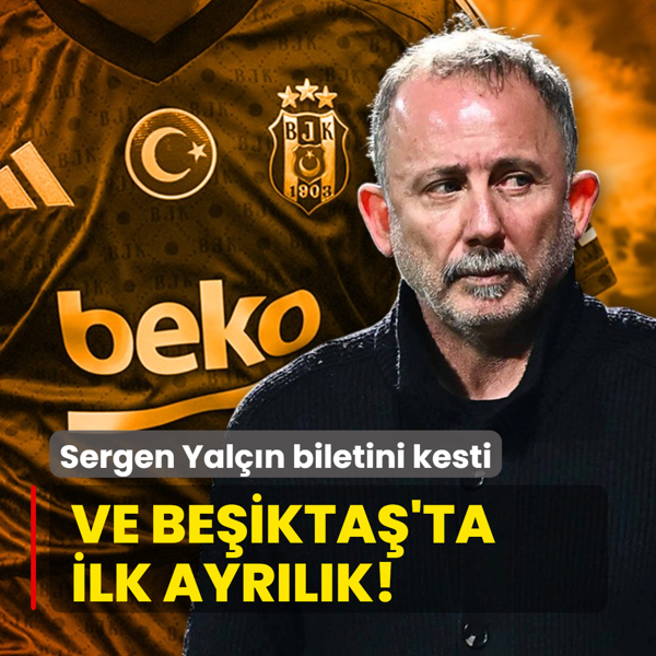 Ve Be�ikta�'ta ilk ayr�l�k! Sergen Yal��n biletini kesti