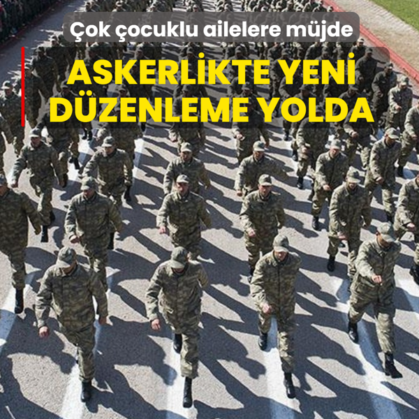 Askerlikte yeni d�zenleme yolda: �ok �ocuklu ailelere m�jde