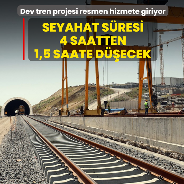 Dev tren projesi resmen hizmete giriyor: Seyahat s�resi 4 saatten 1,5 saate d��ecek