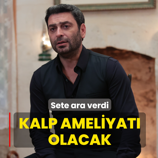 Kalp ameliyat� olacak! Sete ara verdi