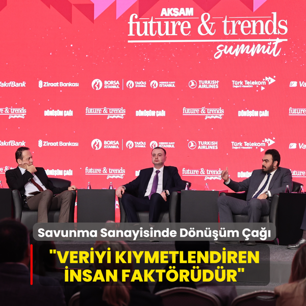 Ak�am Future&Trends Summit... Savunma Sanayisinde D�n���m �a��: Veriyi k�ymetlendiren insan fakt�r�d�r