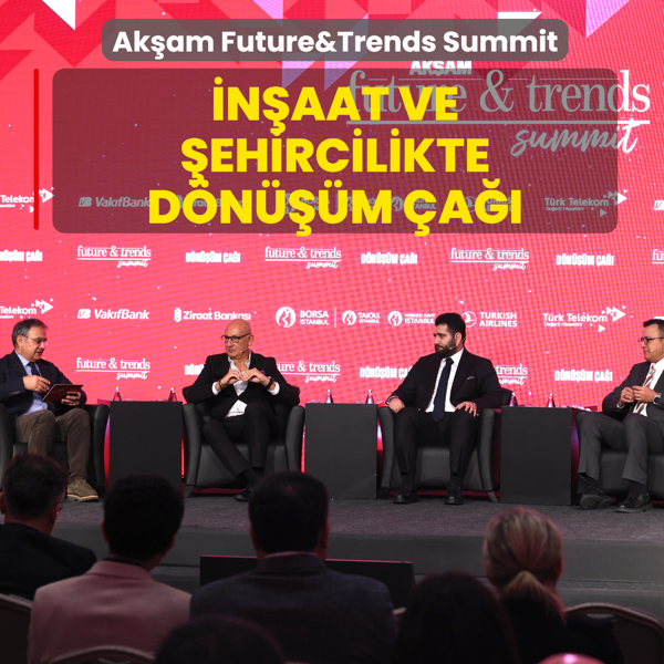Ak�am Future&Trends Summit... �n�aat ve �ehircilikte d�n���m �a��