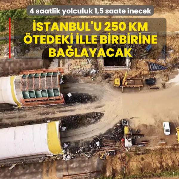 �stanbul'u 250 km �tedeki ille birbirine ba�layacak: 4 saatlik yolculuk 1,5 saate inecek